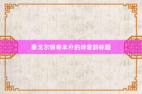 泰戈尔惊奇本分的诗意韵标题
