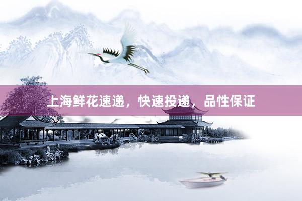 上海鲜花速递，快速投递，品性保证